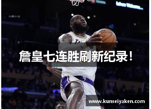 詹皇七连胜刷新纪录！
